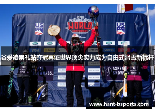 谷爱凌崇礼站夺冠再证世界顶尖实力成为自由式滑雪新标杆 谷爱凌崇礼站夺冠再证世界顶尖实力成为自由式滑雪新标杆
