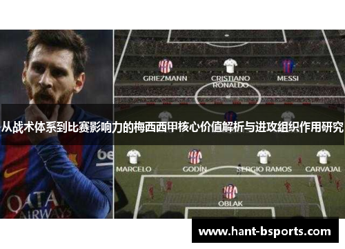 从战术体系到比赛影响力的梅西西甲核心价值解析与进攻组织作用研究