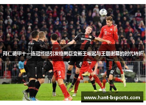 拜仁德甲十一连冠终结引发格局巨变新王崛起与王朝谢幕的时代转折