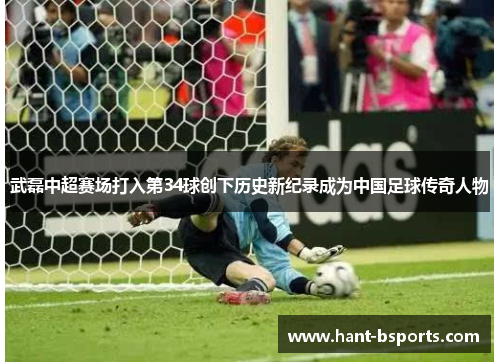 武磊中超赛场打入第34球创下历史新纪录成为中国足球传奇人物